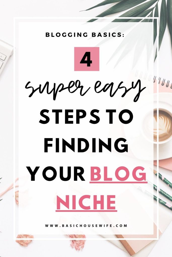 An Easy 4-Step Process For Finding Your Blog Niche | Basic Housewife | Blogging Tips for Beginners