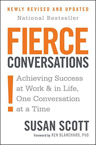 Fierce Conversations: Achieving Success at Work and in Life One Conversation at a Time by Susan Scott |