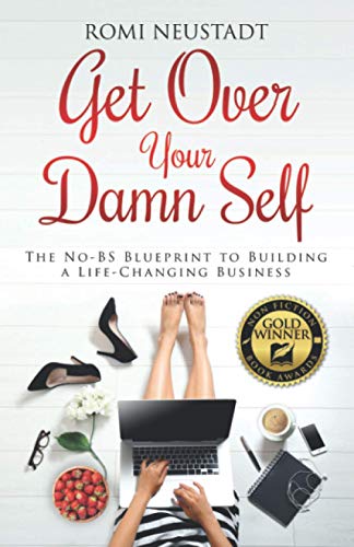 Get Over Your Damn Self: The No-BS Blueprint to Building a Life-Changing Business by Romi Neustadt |