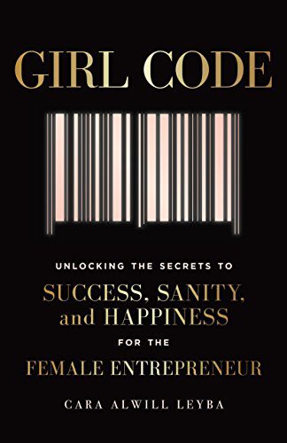 Girl Code: Unlocking the Secrets to Success, Sanity, and Happiness for the Female Entrepreneur by Cara Alwill Leyba | Written by Women for Women: 20+ Books for Women in Business | BasicHousewife