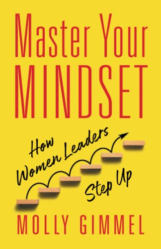 Master Your Mindset: How Women Leaders Step Up by Molly Gimmel
|