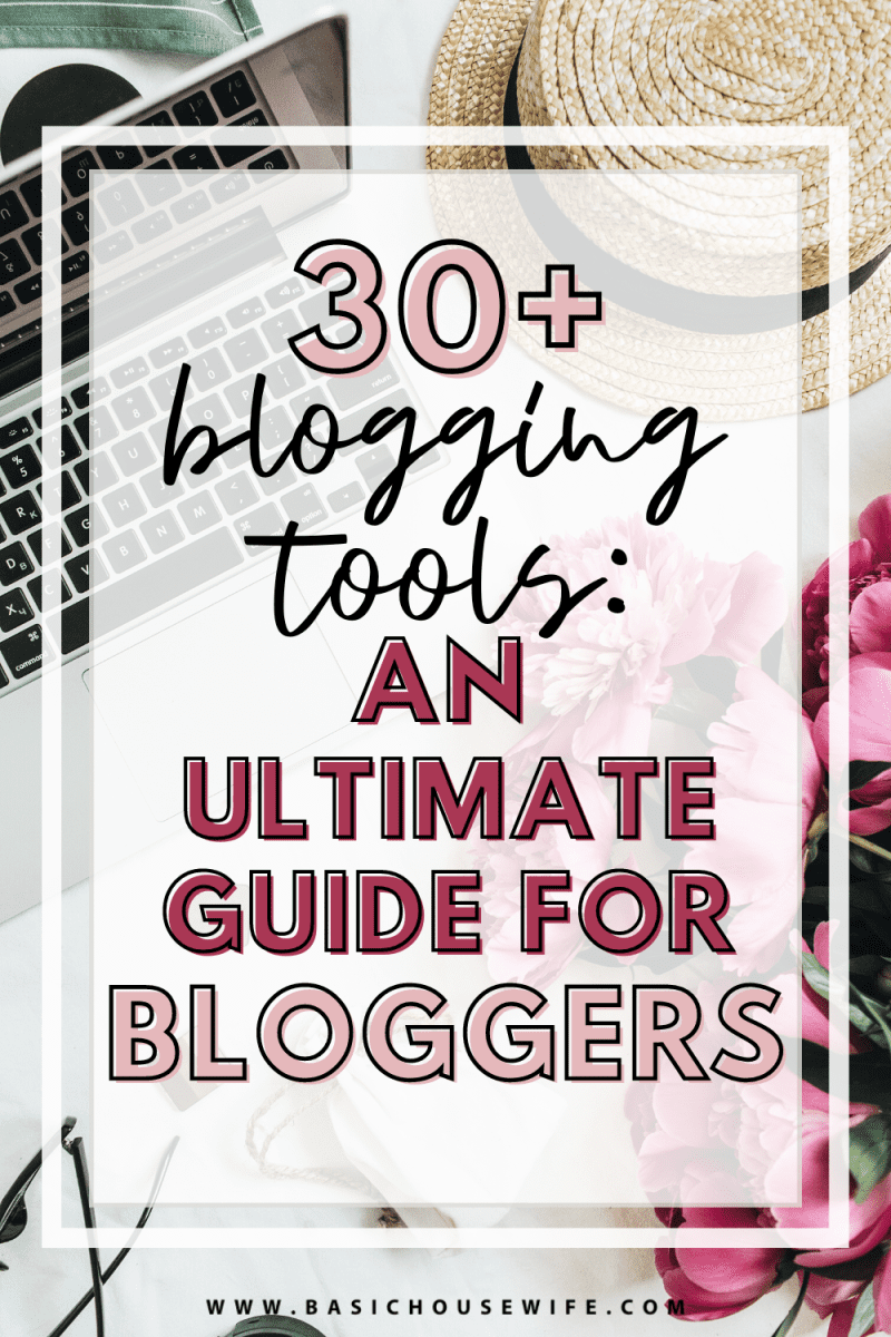 30+ Blogging Tools I Use As A Full-Time Blogger | The Basic Housewife